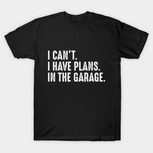 I Cant I Have Plans In The Garage Car Mechanic T-Shirt